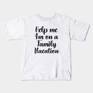 Help me I'm on a family vacation - Family travel quotes Kids T-Shirt